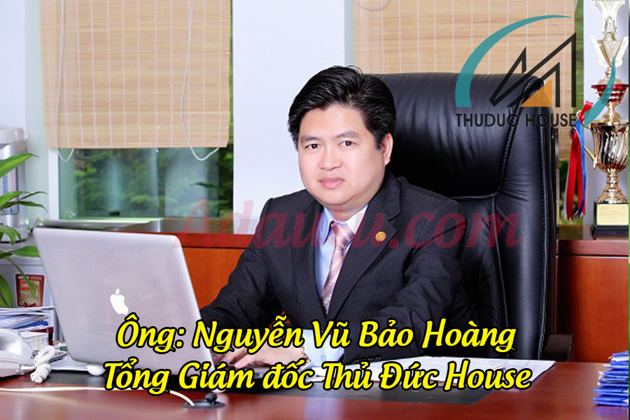 Ông Nguyễn Vũ Bảo Hoàng - Thành viên HĐQT kiêm Tổng Giám đốc Thủ Đức House