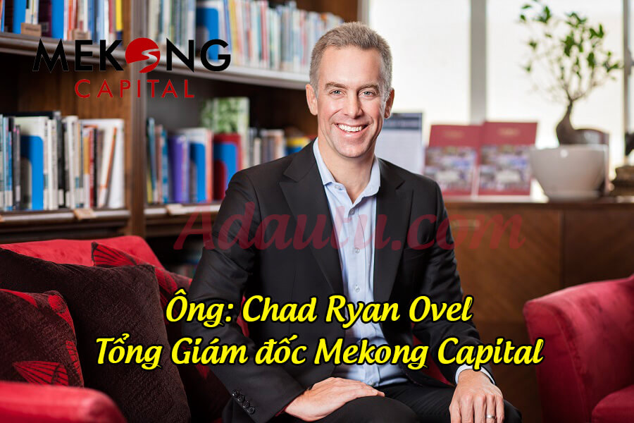 Ông Chad Ryan Ovel – Tổng Giám đốc Mekong Capital