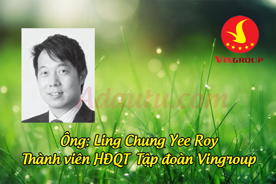 Ông Ling Chung Yee Roy – Thành viên HĐQT Tập đoàn Vingroup