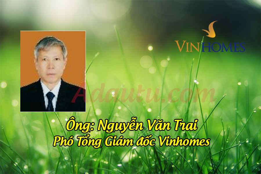 Ông Nguyễn Văn Trai – Phó Tổng Giám đốc Vinhomes